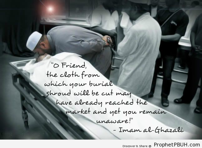 O Friend, the cloth from which your burial shroud... - Islamic Quotes, Hadiths, Duas