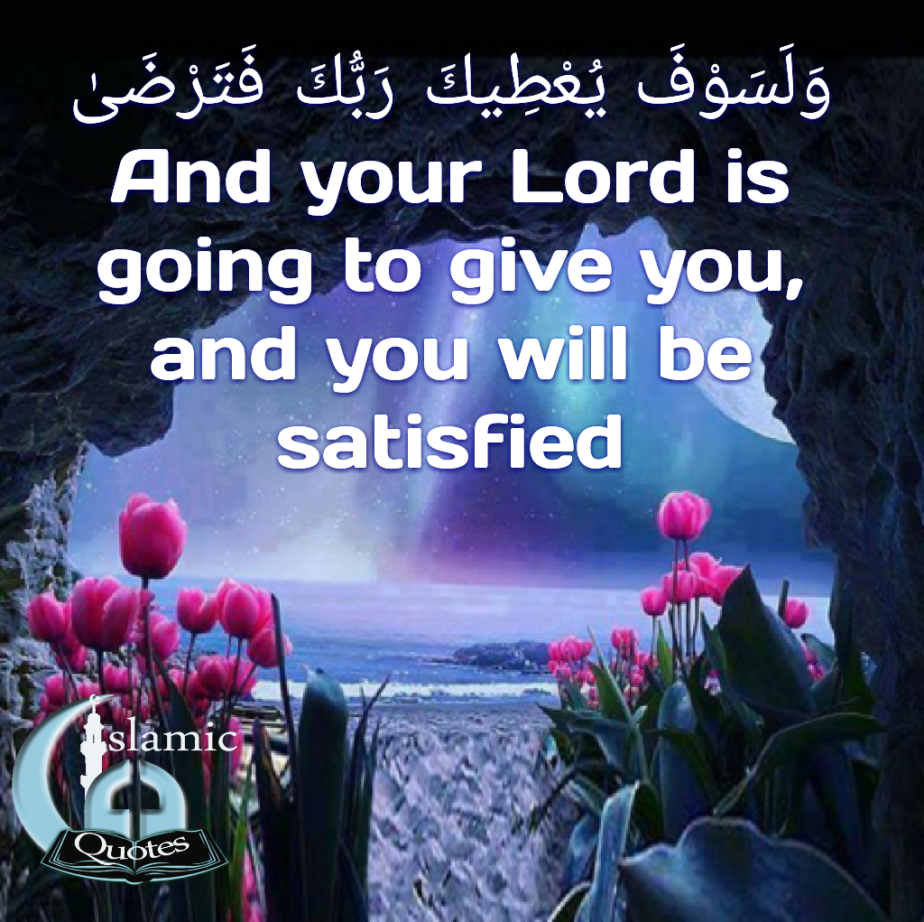 And your lord is going to give you and you will be satisfied