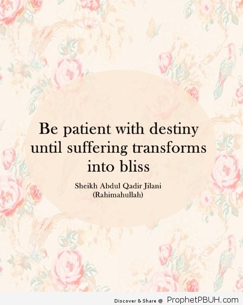 Be patient with destiny until suffering transforms into bliss