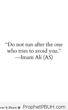 Do not run after the one who tries to avoid you