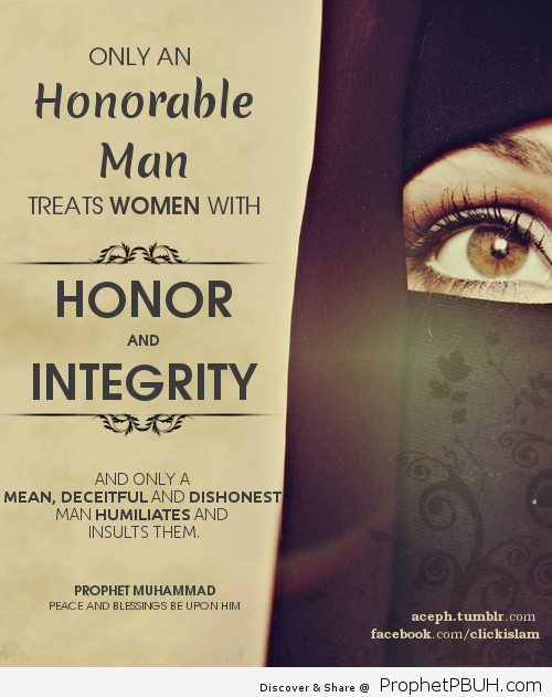 Only an honorable man treats women with honor and integrity and only a mean deceitful and dishonest man humiliates and insults them