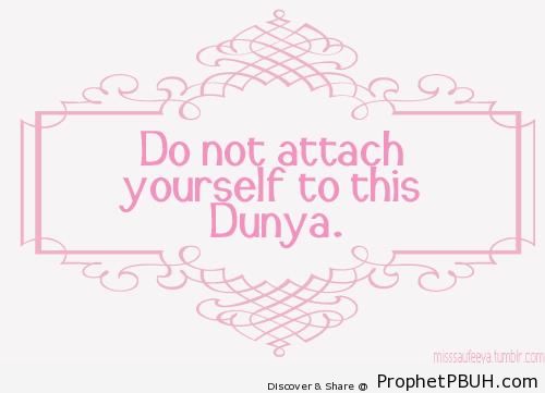 Do Not Attach Yourself - Islamic Quotes About Dunya (Worldly Life)