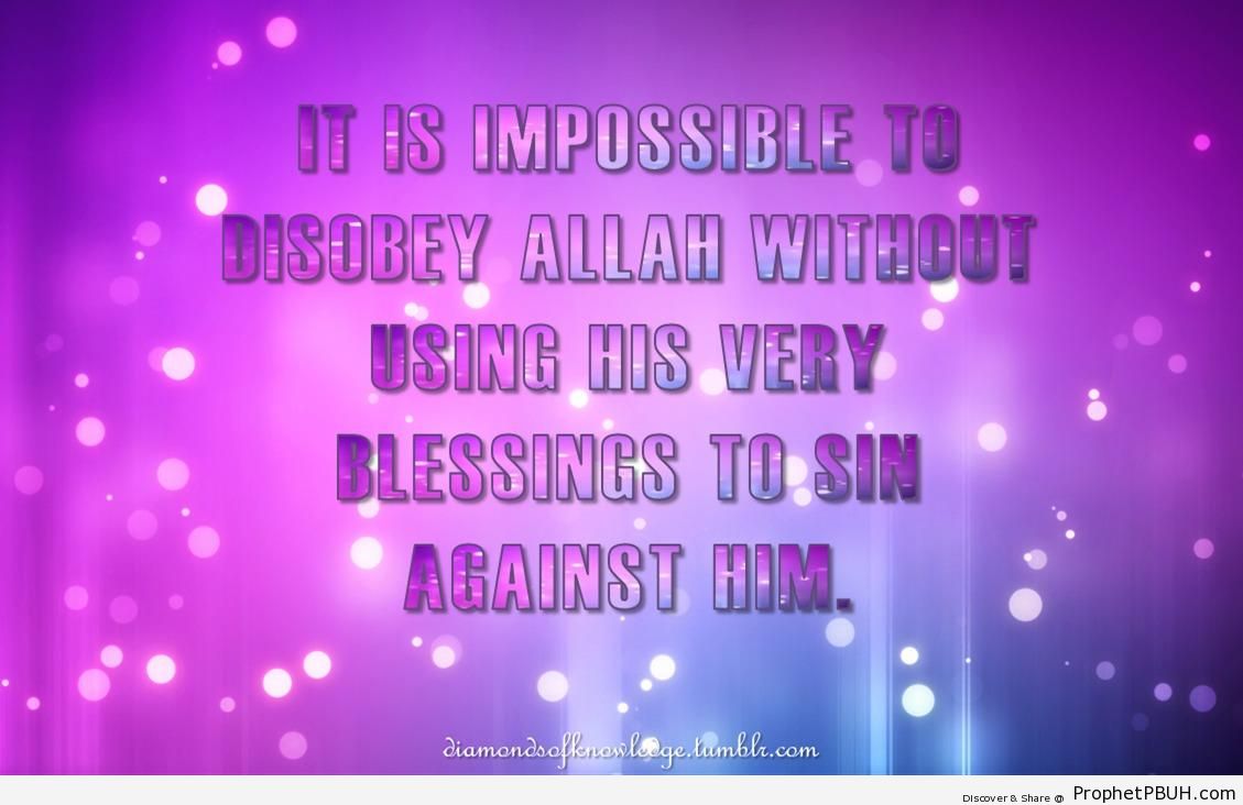 It is impossible to disobey Allah without& - Islamic Quotes