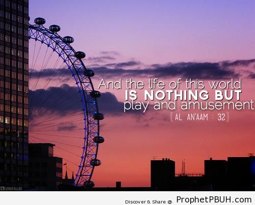 Nothing But Play and Amusement (Quran 6-32) - Islamic Quotes About Dunya (Worldly Life)