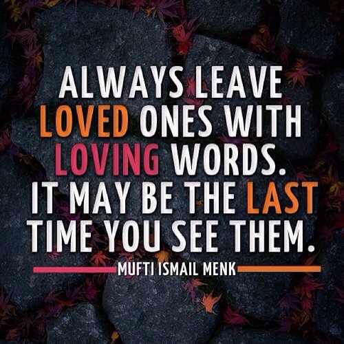 Leave Loved Ones With Loving Words. Mufti Ismail Menk Quote