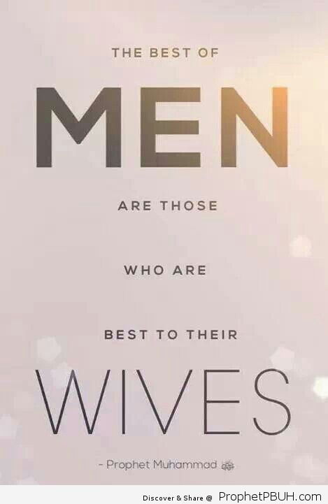 The best of men are those who are the best to their wives